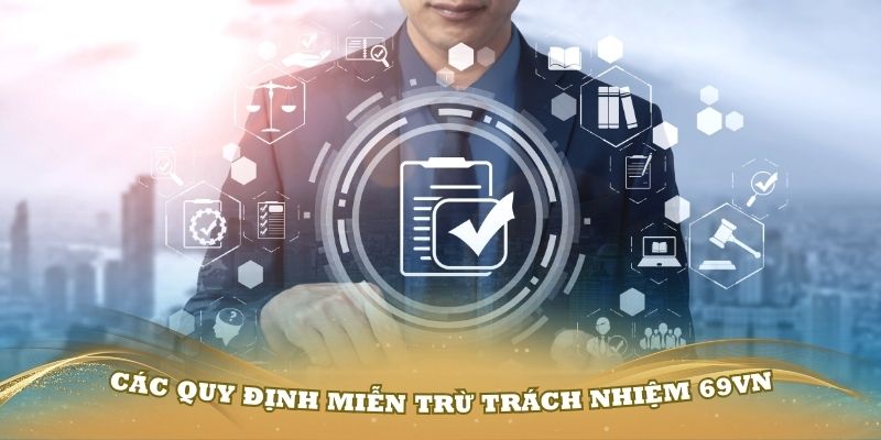 Các quy định miễn trừ trách nhiệm 69Vn bạn nên biết