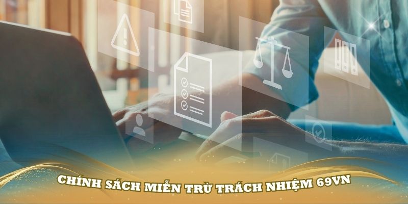 Chính sách miễn trừ trách nhiệm 69VN thành viên cần nắm