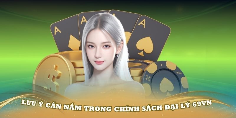 Lưu ý cần nắm trong chính sách đại lý 69VN